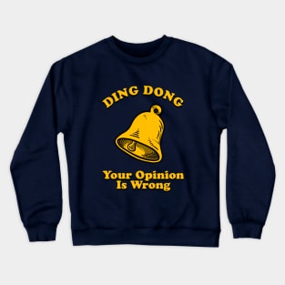 Ding Dong Your Opinion Is Wrong Crewneck Sweatshirt